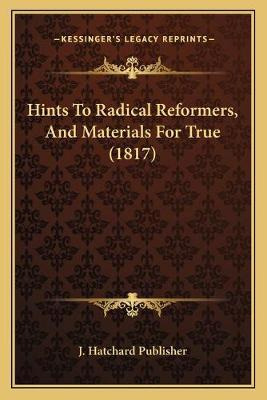 Libro Hints To Radical Reformers, And Materials For True ...