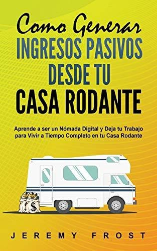 Libro : Como Generar Ingresos Pasivos Desde Tu Casa Rodante