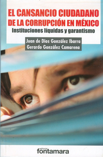 El Cansancio Ciudadano De La Corrupción En México. Instituciones Líquidas Y Garantismo, De Juan De Dios González Ibarra, Gerardo González Camarena. Editorial Fontamara, Tapa Blanda En Español, 2014