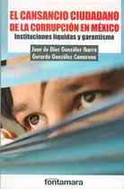 Comprar El Cansancio Ciudadano De La Corrupción En México. Instituciones Líquidas Y Garantismo, De Juan De Dios González Ibarra, Gerardo González Camarena. Editorial Fontamara, Tapa Blanda En Español, 2014