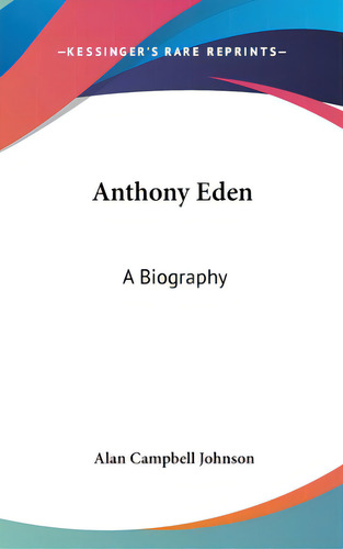 Anthony Eden: A Biography, De Johnson, Alan Campbell. Editorial Kessinger Pub Llc, Tapa Dura En Inglés