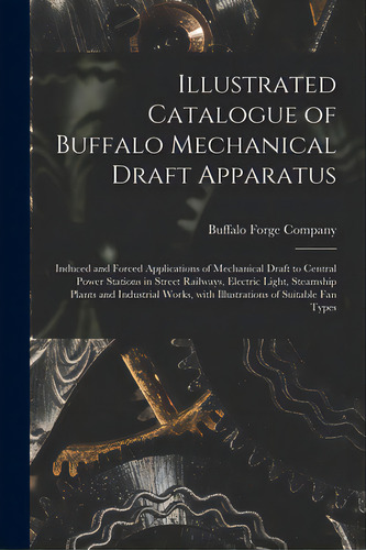 Illustrated Catalogue Of Buffalo Mechanical Draft Apparatus: Induced And Forced Applications Of M..., De Buffalo Forge Company. Editorial Legare Street Pr, Tapa Blanda En Inglés