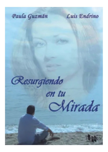Resurgiendo En Tu Mirada Paula Guzmán Luis Endrino