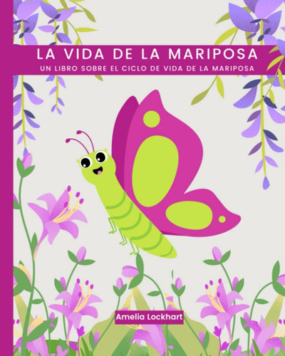 Libro: La Vida De La Mariposa: Un Libro Sobre El Ciclo De Vi