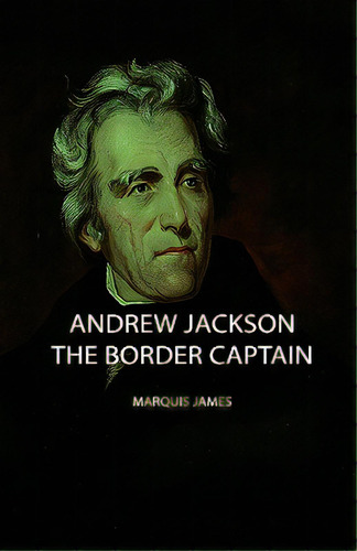 Andrew Jackson - The Border Captain, De James, Marquis. Editorial James Pr, Tapa Dura En Inglés