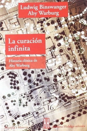CURACION INFINITA, LA. HISTORIA CLINICA DE ABY WARBURG, de BINSWANGER-WARBURG. Editorial Adriana Hidalgo Editora, edición 1 en español, 2008