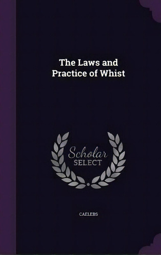 The Laws And Practice Of Whist, De Caelebs. Editorial Palala Press, Tapa Dura En Inglés