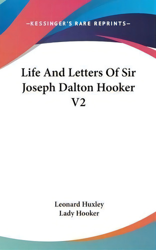 Life And Letters Of Sir Joseph Dalton Hooker V2, De Leonard Huxley. Editorial Kessinger Publishing, Tapa Dura En Inglés