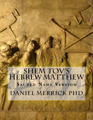 Shem Tov's Hebrew Matthew: Sacred Name Version, De Merrick, Daniel W.. Editorial Createspace, Tapa Blanda En Inglés