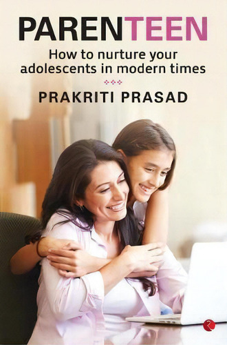 Parenteen : How To Nurture Your Adolescents In Modern Times: How To Nurture Your Adolescents In Modern Times, De Prakriti Prasad., Vol. 1. Editorial Rupa & Co, Tapa Blanda En Inglés