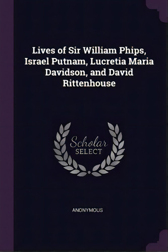 Lives Of Sir William Phips, Israel Putnam, Lucretia Maria Davidson, And David Rittenhouse, De Anonymous. Editorial Chizine Pubn, Tapa Blanda En Inglés