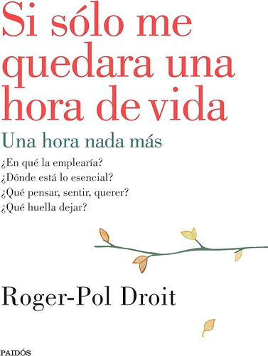 Si Sólo Me Quedara Una Hora De Vida - Roger-pol Droit