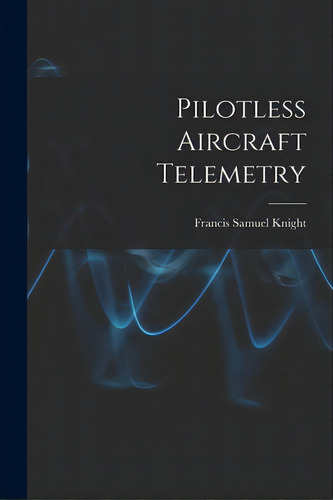 Pilotless Aircraft Telemetry, De Knight, Francis Samuel. Editorial Hassell Street Pr, Tapa Blanda En Inglés