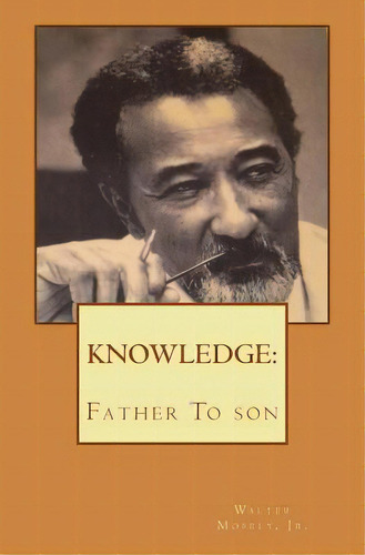 Knowledge Father To Son: From Father To Son, De Mosely Jr, Walter. Editorial Createspace, Tapa Blanda En Inglés