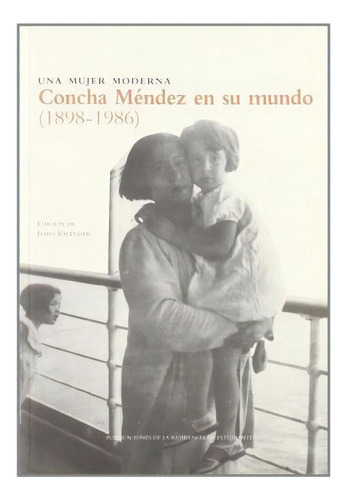 Una Mujer Moderna. Concha Méndez En Su Mundo (1898-1986), De Valender. Editorial Publicaciones De La Residencia De Estudiantes En Español