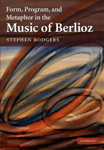 Form, Program, And Metaphor In The Music Of Berlioz, De Stephen Rodgers. Editorial Cambridge University Press, Tapa Blanda En Inglés