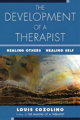 The Development Of A Therapist : Healing Others - Healing Self, De Louis Cozolino. Editorial Ww Norton & Co, Tapa Blanda En Inglés