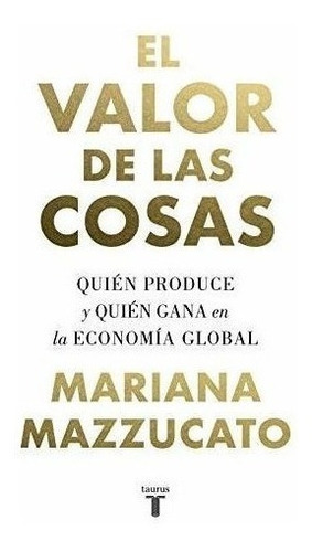 El Valor De Las Cosas : Quién Produce Y Quién Gana En La 