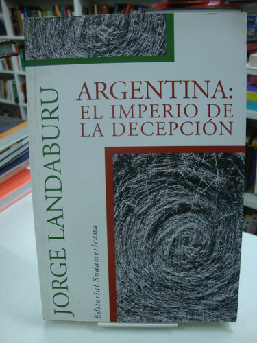 Argentina El Imperio De La Decepcion - Jorge Landaburu