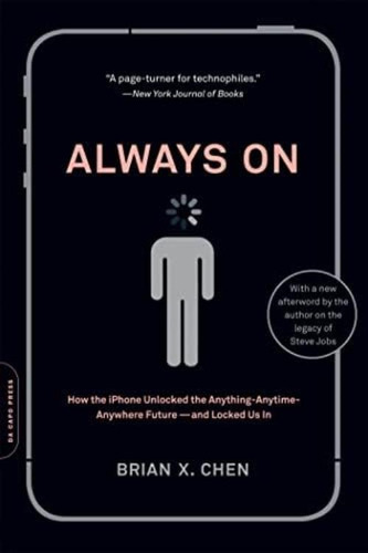 Always On: How The iPhone Unlocked The Anything-anytime-anywhere Future--and Locked Us In, De Chen, Brian X.. Editorial Da Capo Press, Tapa Blanda En Inglés