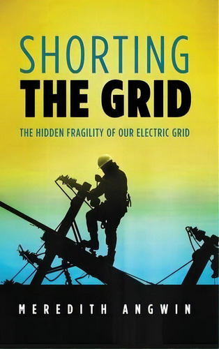 Shorting The Grid : The Hidden Fragility Of Our Electric Grid, De Meredith Angwin. Editorial Carnot Communications, Tapa Dura En Inglés