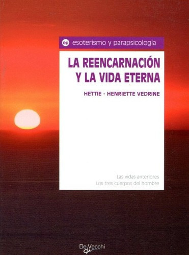 La Reencarnacion Y La Vida Eterna - Hettie Henriette, de Hettie Henriette Vedrine. Editorial Vecchi en español