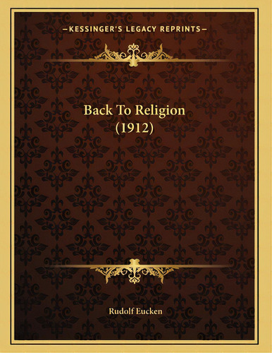 Back To Religion (1912), De Eucken, Rudolf. Editorial Kessinger Pub Llc, Tapa Blanda En Inglés