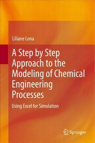 A Step By Step Approach To The Modeling Of Chemical Engineering Processes, De Liliane Maria Ferrareso Lona. Editorial Springer International Publishing Ag, Tapa Dura En Inglés