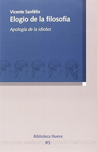 Elogio De La Filosofía: Apología De La Idiotez (razon Y Soci