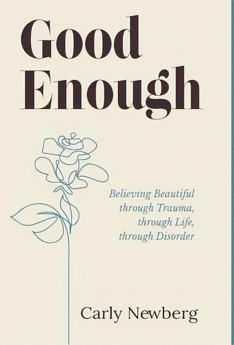 Good Enough : Believing Beautiful Through Trauma, Through Life, Through Disorder, De Carly Newberg. Editorial New Degree Press, Tapa Dura En Inglés