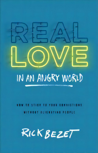 Real Love In An Angry World : How To Stick To Your Convictions Without Alienating People, De Rick Bezet. Editorial Baker Publishing Group, Tapa Blanda En Inglés