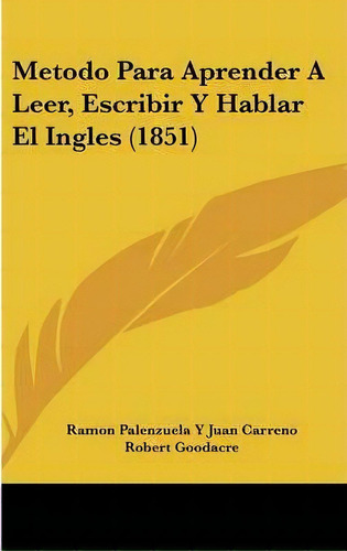 Metodo Para Aprender A Leer, Escribir Y Hablar El Ingles (1851), De Ramon Palenzuela Y Juan Carreno. Editorial Kessinger Publishing, Tapa Dura En Español