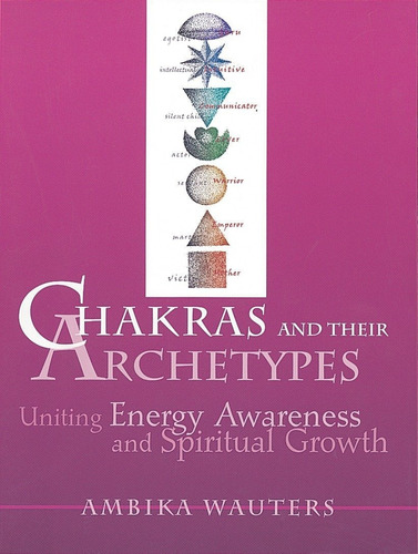 Chakras & Their Archetypes: Uniting Energy Awareness