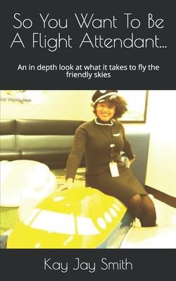 Libro So You Want To Be A Flight Attendant... : An In Dep...