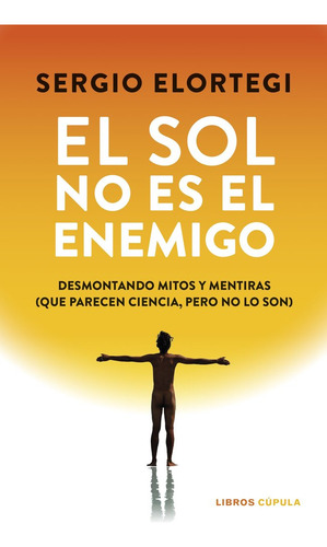 El Sol No Es El Enemigo De Sergio Elortegi - Libros Cupula