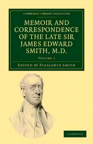 Memoir And Correspondence Of The Late Sir James Edward Smith, M.d. 2 Volume Set Memoir And Corres..., De James Edward Smith. Editorial Cambridge University Press, Tapa Blanda En Inglés