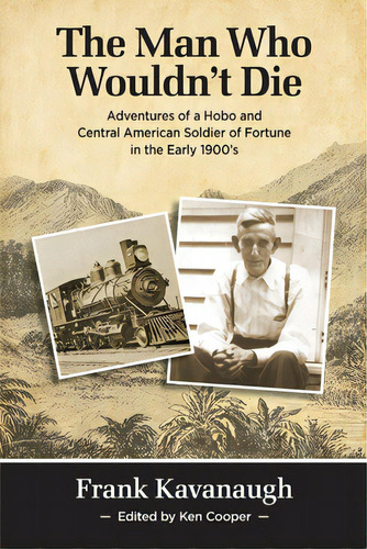 The Man Who Wouldn't Die: Adventures Of A Hobo And Soldier Of Fortune In The Early 1900's, De Cooper, Ken. Editorial Lightning Source Inc, Tapa Blanda En Inglés