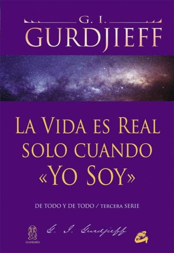 La vida es real solo cuando yo soy, de G. I. GURDJIEFF. Editorial Gaia en español