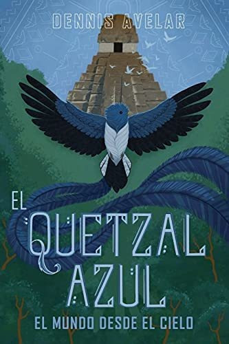 El Quetzal Azul El Mundo Desde El Cielo, de Avelar, Den. Editorial Dennis Avelar, tapa blanda en español, 2021