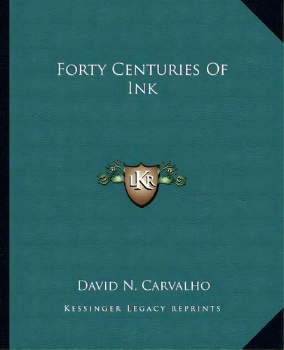 Forty Centuries Of Ink, De David N Carvalho. Editorial Kessinger Publishing, Tapa Blanda En Inglés