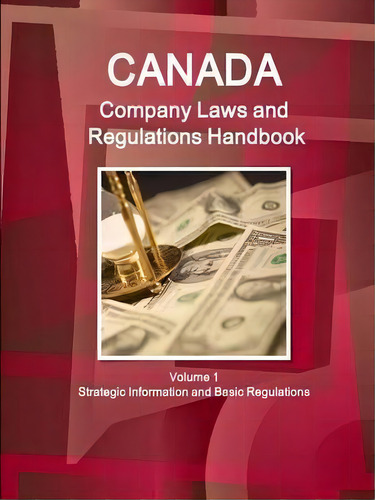 Canada Company Laws And Regulations Handbook Volume 1 Strategic Information And Basic Regulations, De Inc Ibp. Editorial Ibp Usa, Tapa Blanda En Inglés