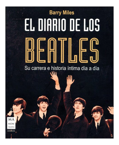 El Diario De Los Beatles . Su Carrera E Historia Dia A Dia