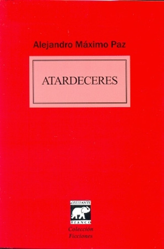 Atardeceres, De Paz, Alejandro Maximo. Serie N/a, Vol. Volumen Unico. Editorial El Elefante Blanco, Tapa Blanda, Edición 1 En Español, 2014