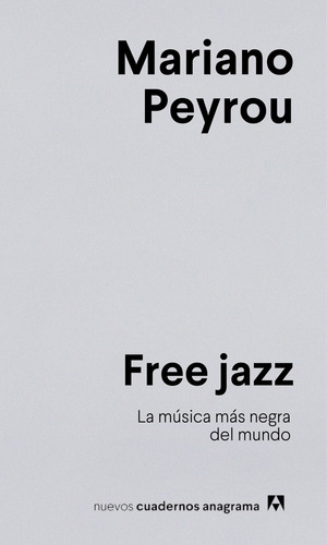 Free Jazz: La Música Más Negra Del Mundo, De Mariano Peyrou. Editorial Anagrama, Tapa Blanda, Edición 1 En Español
