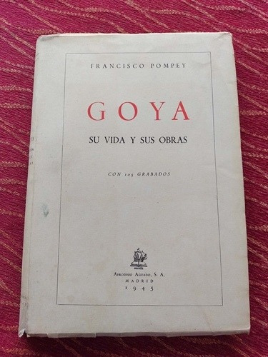 Goya Su Vida Y Sus Obras. Francisco Pompey.