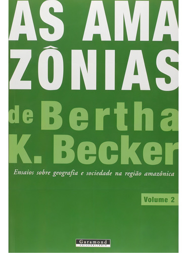 Amazonias De Bertha K. Becker, As - Vol. 2: Ensaios Sobre Geografia E Sociedade Na Região Amazônica, De Becker, Bertha Koiffmann., Vol. 2. Editorial Garamond, Capa Mole Em Português