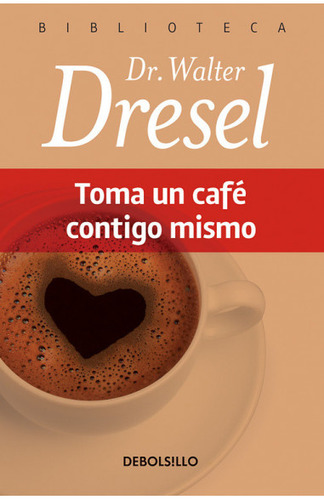 Toma Un Café Contigo Mismo - Walter Dresel / Editorial Debolsillo