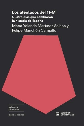 Los Atentados Del 11m.: Cuatro Días Que Cambiaron La Historia De España, De Manchon Campillo, Felipe., Vol. 1. Editorial Ediciones Complutense, Tapa Blanda En Español