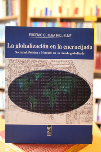 La Globalización En La Encrucijada. Sociedad, Política Y Mer