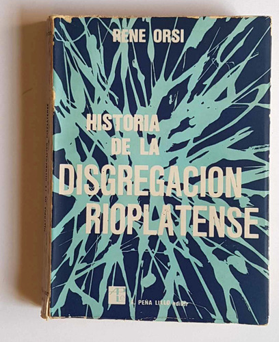 Historia De La Disgregacion Rioplatense, Rene Orsi